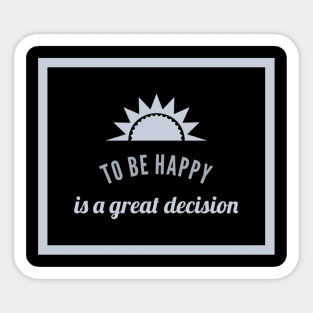 To Be Happy Is A Great Decision Sticker